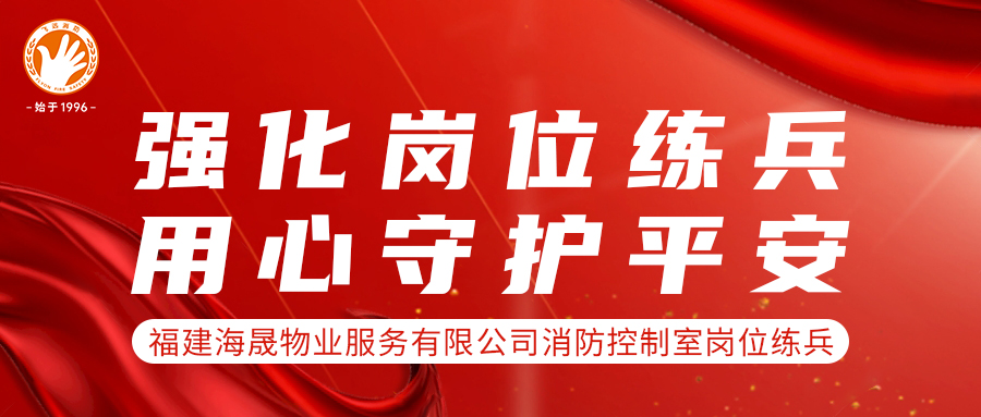 强化岗位练兵?用心守护平安 ——福建海晟物业开展消防控制室岗位练兵活动